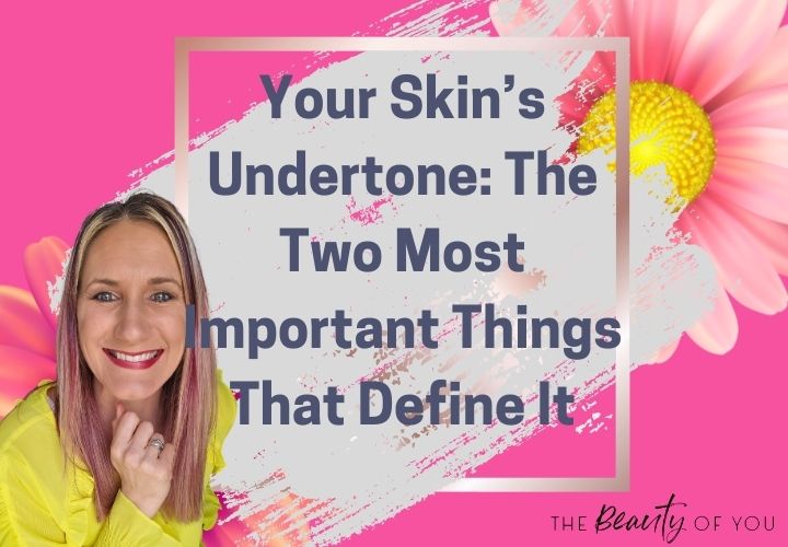 Your Skin’s Undertone: The 2 Most Important Things That Define It