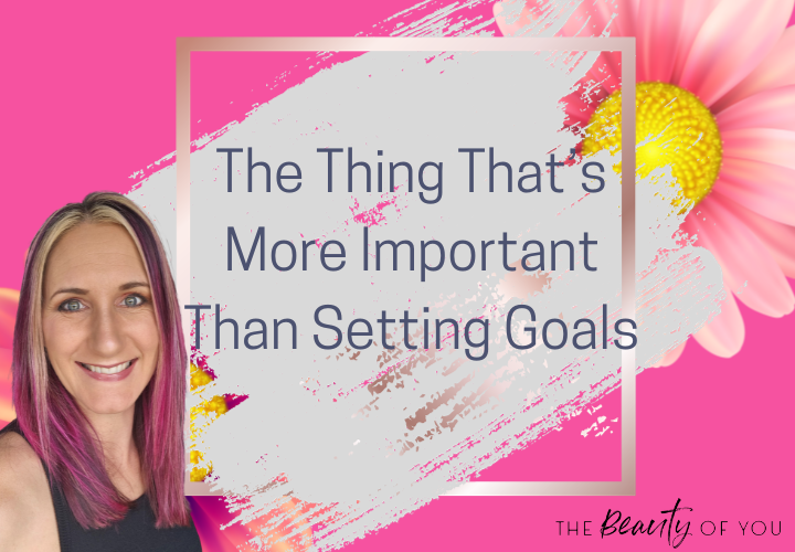 The Thing That’s More Important Than Setting Goals